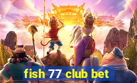 fish 77 club bet